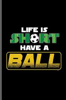 Paperback Life is short have a Ball: World Cup Football Soccer notebooks gift (6x9) Dot Grid notebook to write in Book