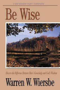 Paperback Be Wise (1 Corinthians): Discern the Difference Between Man's Knowledge and God's Wisdom Book