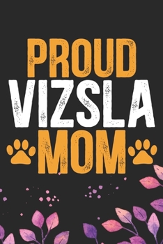 Proud Vizsla Mom: Cool Vizsla Dog Journal Notebook - Vizsla Puppy Lover Gifts – Funny Vizsla Dog Notebook - Vizsla Owner Gifts. 6 x 9 in 120 pages