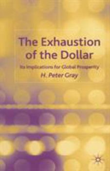Hardcover The Exhaustion of the Dollar: Its Implications for Global Prosperity Book
