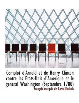 Complot D'Arnold et de Henry Clinton Contre les ?tats-Unis D'Am?rique et le G?n?ral Washington (Sept