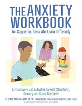 Paperback The Anxiety Workbook for Supporting Teens Who Learn Differently: A Framework and Activities to Build Structural, Sensory and Social Certainty Book