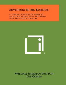 Paperback Adventure in Big Business: A Stirring Account of America's Industrial Giants, How They Grew, How They Affect Your Life Book