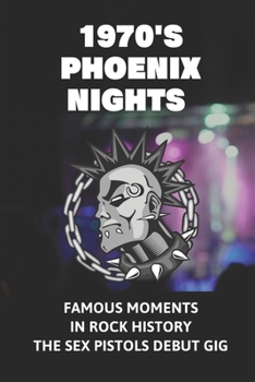 1970's Phoenix Nights: Famous Moments In Rock History The Sex Pistols Debut Gig: Rock Music Band