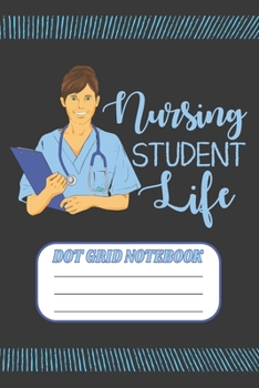 Nursing Student Life - Dot Grid Notebook: Blank Journal With Dotted Grid Paper - Notebook For Future Nurses