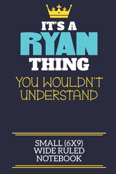 It's A Ryan Thing You Wouldn't Understand Small (6x9) Wide Ruled Notebook: A cute book to write in for any book lovers, doodle writers and budding authors!