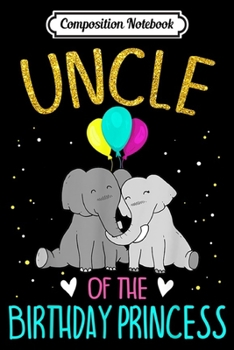 Composition Notebook: Mens Uncle Of The Birthday Princess Elephant Birthday  Journal/Notebook Blank Lined Ruled 6x9 100 Pages