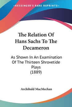 Paperback The Relation Of Hans Sachs To The Decameron: As Shown In An Examination Of The Thirteen Shrovetide Plays (1889) Book