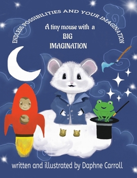 Paperback Endless Possibilities and Your Imagination: A tiny mouse with a BIG IMAGINATION Book