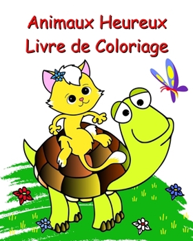 Animaux Heureux Livre de Coloriage: De belles pages à colorier faciles pour les enfants 2+