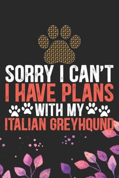 Paperback Sorry I Can't I Have Plans with My Italian Greyhound: Cool Italian Greyhound Dog Journal Notebook - Italian Greyhound Puppy Lovers- Funny Italian Grey Book