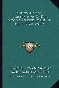 Paperback Anecdotes And Illustrations Of D. L. Moody, Related By Him In His Revival Work Book