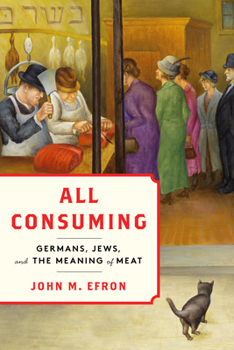 All Consuming: Germans, Jews, and the Meaning of Meat (Stanford Studies in Jewish History and Culture)