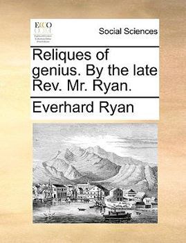 Reliques of genius. By the late Rev. Mr. Ryan.