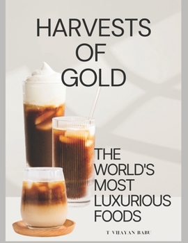 Harvests of Gold: The World's Most Luxurious Foods