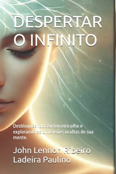 Paperback Despertar O Infinito: Desbloqueando seu terceiro olho e explorando as dimensões ocultas de sua mente. [Portuguese] Book