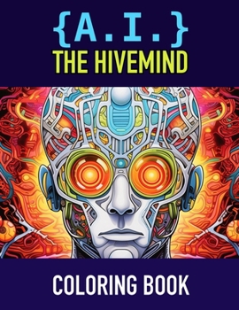 Paperback A.I.: THE HIVEMIND: A.I. Fururism Coloring Book. AI's Vision of a Future Superintelligent Artificial Intelligent Life Form. Book
