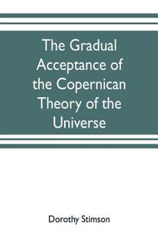 Paperback The gradual acceptance of the Copernican theory of the universe Book