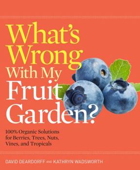 Hardcover What's Wrong with My Fruit Garden?: 100% Organic Solutions for Berries, Trees, Nuts, Vines, and Tropicals Book