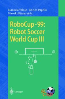 RoboCup-99: Robot Soccer World Cup III (Lecture Notes in Computer Science / Lecture Notes in Artificial Intelligence)