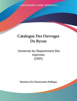 Paperback Catalogue Des Ouvrages De Byron: Conserves Au Departement Des Imprimes (1905) [French] Book