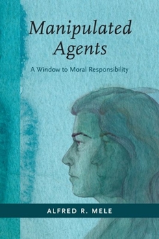 Hardcover Manipulated Agents: A Window to Moral Responsibility Book