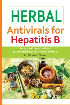 Paperback Herbal Antivirals for Hepatitis B: The most Potent Medicinal Herbs in history for HEPATITIS B VIRUS Book