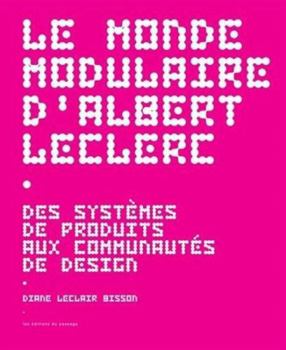 Paperback Le monde modulaire d'Albert Leclerc: Des systèmes de produits aux communautés de design [French] Book