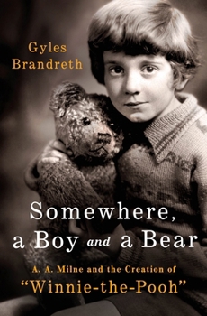 Hardcover Somewhere, a Boy and a Bear: A. A. Milne and the Creation of Winnie-The-Pooh Book