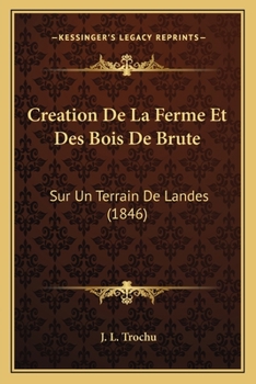 Paperback Creation De La Ferme Et Des Bois De Brute: Sur Un Terrain De Landes (1846) [French] Book