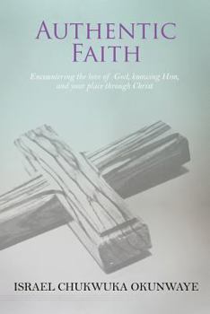 Paperback Authentic Faith: Encountering the love of God, knowing Him, and your place through Christ Book