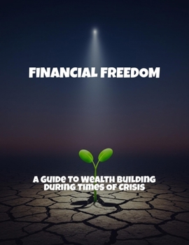 Paperback Financial Freedom: A Guide To Wealth Building During Times Of Crisis Book