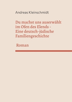 Du machst uns auserwählt im Ofen des Elends: Eine deutsch-jüdische Familiengeschichte (German Edition)