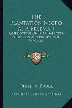 Paperback The Plantation Negro As A Freeman: Observations On His Character, Condition And Prospects In Virginia Book