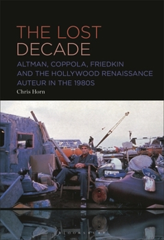 Hardcover The Lost Decade: Altman, Coppola, Friedkin and the Hollywood Renaissance Auteur in the 1980s Book