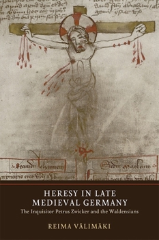 Hardcover Heresy in Late Medieval Germany: The Inquisitor Petrus Zwicker and the Waldensians Book