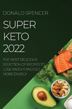 Paperback Super Keto 2022: The Most Delicious Selection of Recipes to Lose Weight and Get More Energy Book