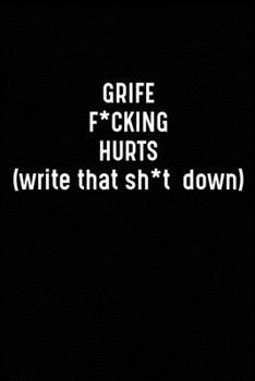 Grief F*cking Hurts Write That Sh*t Down: Grieving Journal Gift for Friends/ Family/Best Friend, Memorial/Mourning/Bereavement/Funeral/Grief Present