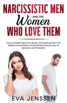 Paperback Narcissistic Men and the Women Who Love Them: How to break free from abuse, find healing from the effects of narcissism and embrace the journey to rec Book