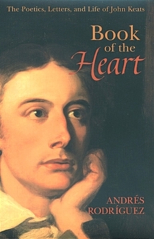Paperback Book of the Heart: The Poetics, Letters and Life of John Keats Book