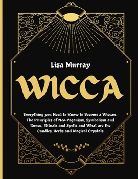 Paperback Wicca: Everything you Need to Know to Become a Wiccan. The Principles of Neo-Paganism, Symbolism and Runes, Rituals and Spell Book