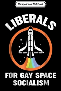 Composition Notebook: Liberals For Gay Space Socialism Funny For Gay Lesbian Journal/Notebook Blank Lined Ruled 6x9 100 Pages