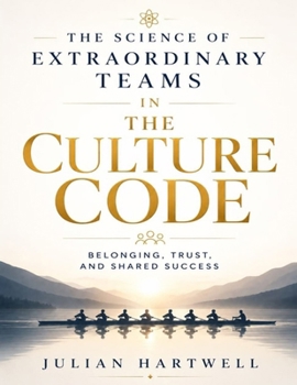The Science of Extraordinary Teams in The Culture Code: Belonging, Trust, and Shared Success (through Daniel Coyle's Principles).