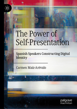 Hardcover The Power of Self-Presentation: Spanish Speakers Constructing Digital Identity Book