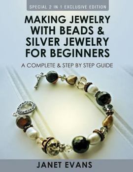 Paperback Making Jewelry With Beads And Silver Jewelry For Beginners: A Complete and Step by Step Guide: (Special 2 In 1 Exclusive Edition) Book