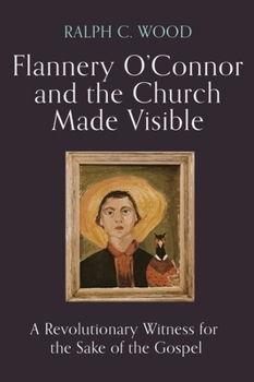 Hardcover Flannery O'Connor and the Church Made Visible: A Revolutionary Witness for the Sake of the Gospel Book