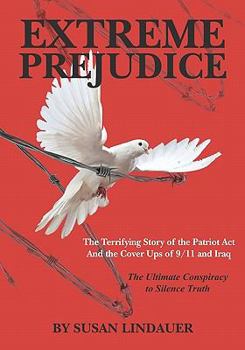 Paperback Extreme Prejudice: The Terrifying Story of the Patriot ACT and the Cover Ups of 9/11 and Iraq: The Ultimate Conspiracy to Silence Truth Book