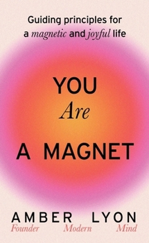Hardcover You Are a Magnet: Guiding Principles for a Magnetic and Joyful Life Book