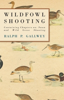 Paperback Wildfowl Shooting - Containing Chapters On: Swan and Wild Geese Shooting Book