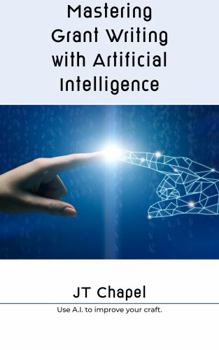 Paperback Mastering Grant Writing with Artificial Intelligence: Use A.I. to improve your craft Book